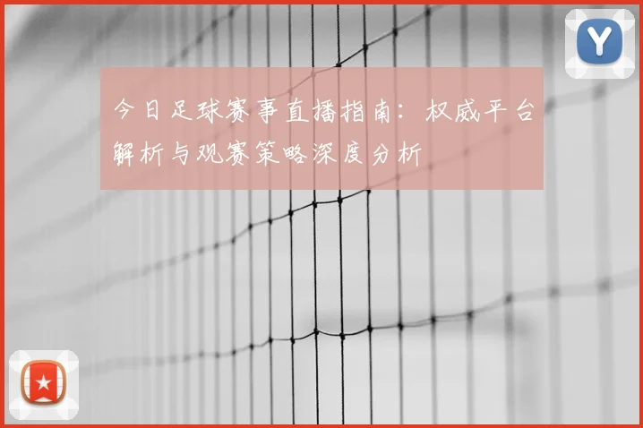 今日足球赛事直播指南：权威平台解析与观赛策略深度分析